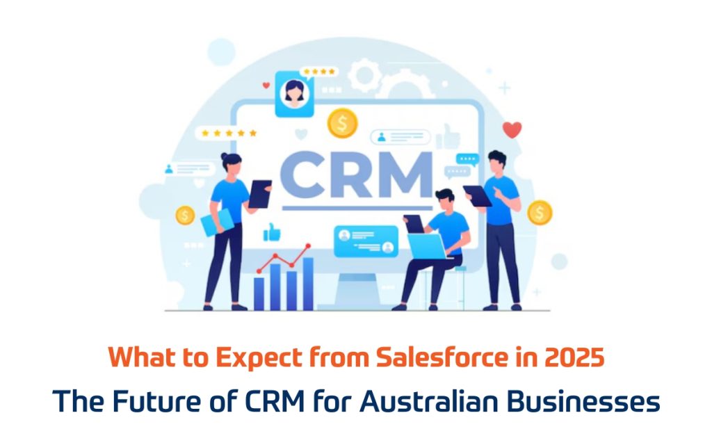 What to Expect from Salesforce in 2025: The Future of CRM for Australian Businesses