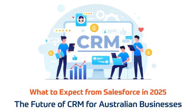 What to Expect from Salesforce in 2025: The Future of CRM for Australian Businesses